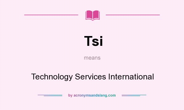 What does Tsi mean? It stands for Technology Services International