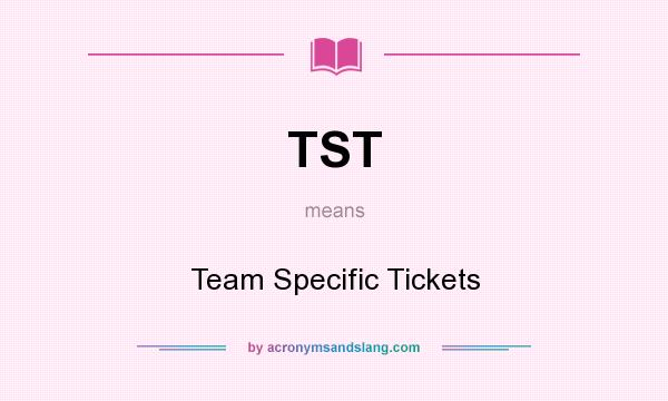 What does TST mean? It stands for Team Specific Tickets