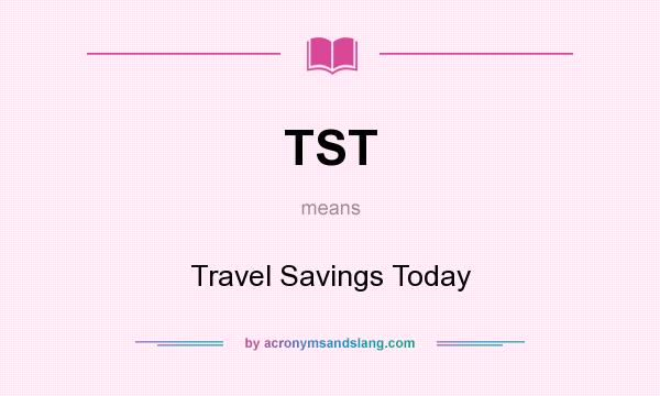 What does TST mean? It stands for Travel Savings Today