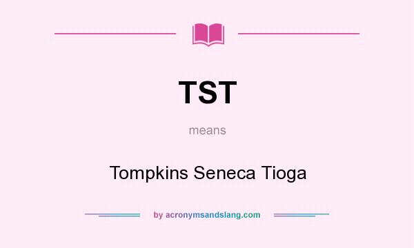 What does TST mean? It stands for Tompkins Seneca Tioga