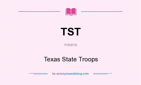 What does TST mean? It stands for Texas State Troops