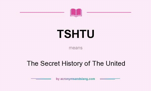 What does TSHTU mean? It stands for The Secret History of The United