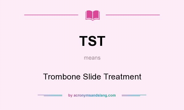 What does TST mean? It stands for Trombone Slide Treatment