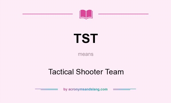 What does TST mean? It stands for Tactical Shooter Team