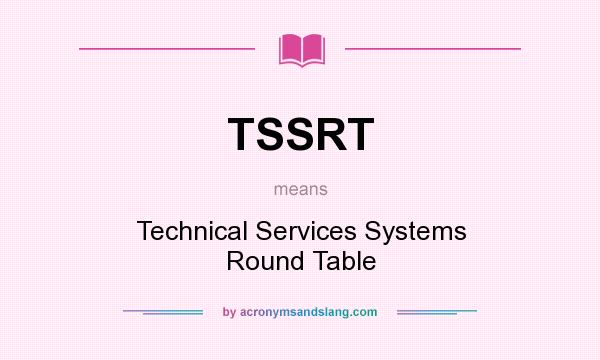 What does TSSRT mean? It stands for Technical Services Systems Round Table
