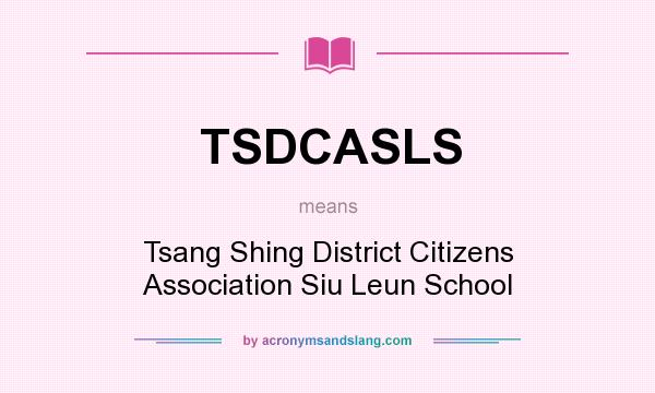 What does TSDCASLS mean? It stands for Tsang Shing District Citizens Association Siu Leun School