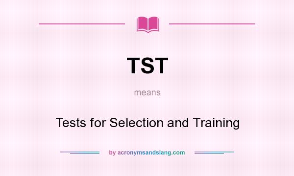 What does TST mean? It stands for Tests for Selection and Training