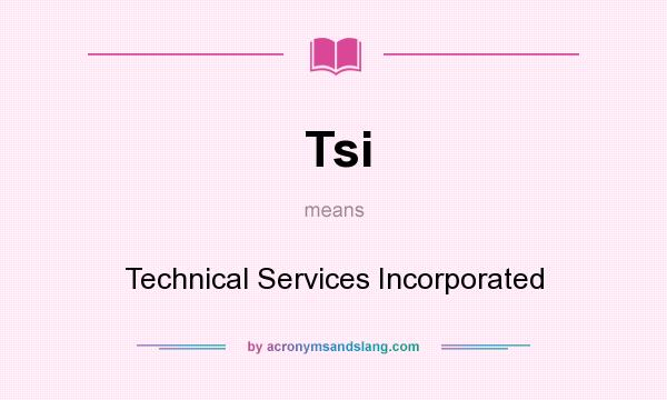 What does Tsi mean? It stands for Technical Services Incorporated