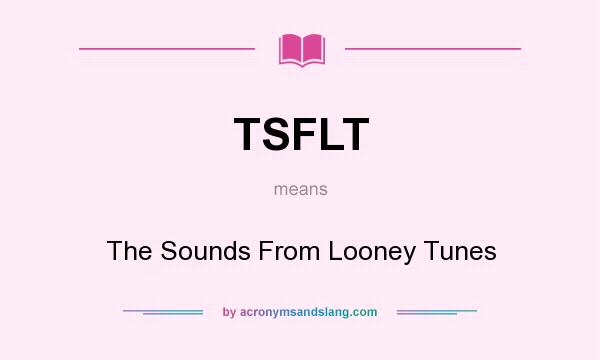What does TSFLT mean? It stands for The Sounds From Looney Tunes