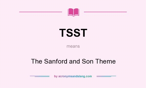 What does TSST mean? It stands for The Sanford and Son Theme