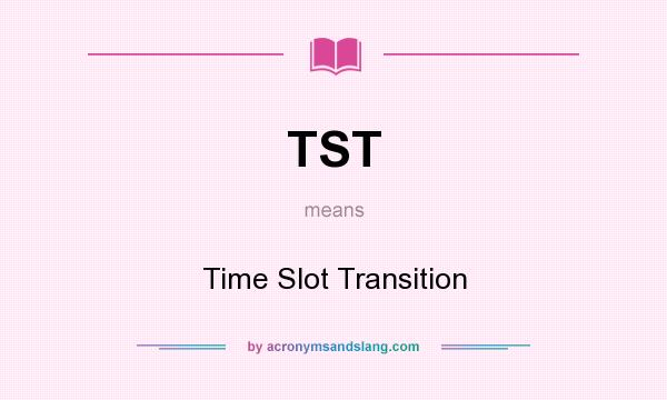 What does TST mean? It stands for Time Slot Transition
