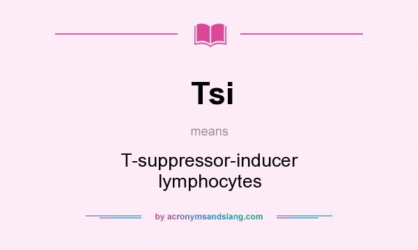What does Tsi mean? It stands for T-suppressor-inducer lymphocytes
