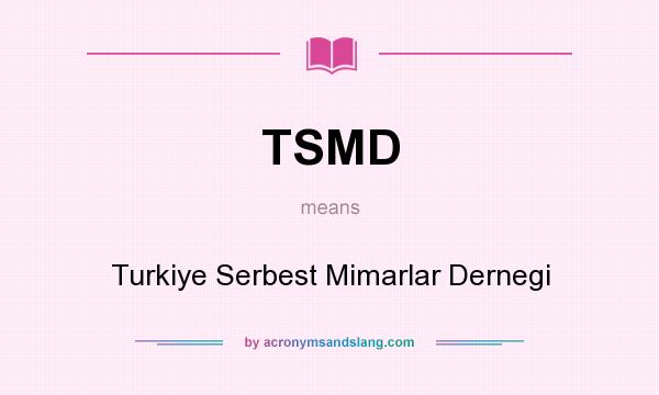 What does TSMD mean? It stands for Turkiye Serbest Mimarlar Dernegi