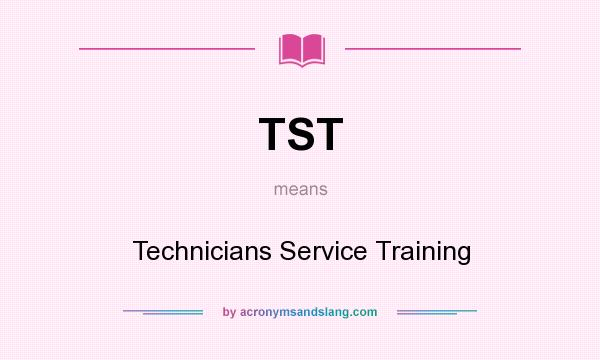 What does TST mean? It stands for Technicians Service Training