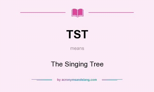 What does TST mean? It stands for The Singing Tree