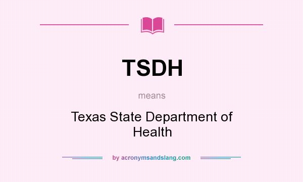 What does TSDH mean? It stands for Texas State Department of Health