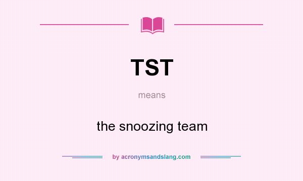 What does TST mean? It stands for the snoozing team
