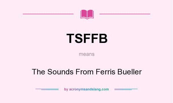 What does TSFFB mean? It stands for The Sounds From Ferris Bueller