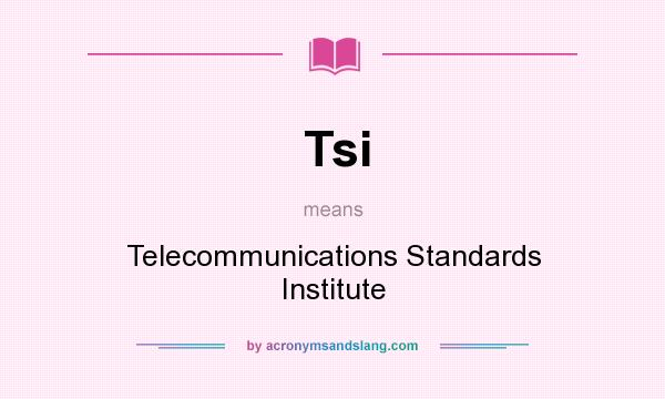 What does Tsi mean? It stands for Telecommunications Standards Institute