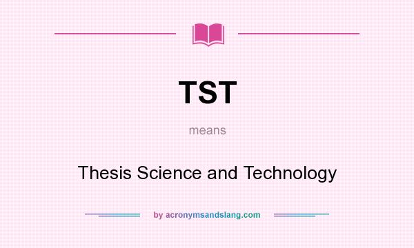 What does TST mean? It stands for Thesis Science and Technology