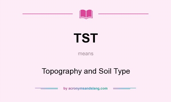 What does TST mean? It stands for Topography and Soil Type