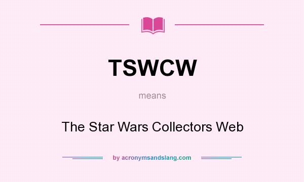 What does TSWCW mean? It stands for The Star Wars Collectors Web