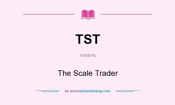 What does TST mean? It stands for The Scale Trader