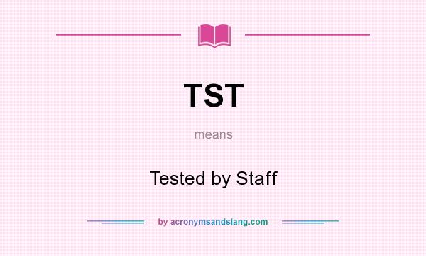 What does TST mean? It stands for Tested by Staff