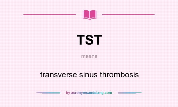What does TST mean? It stands for transverse sinus thrombosis