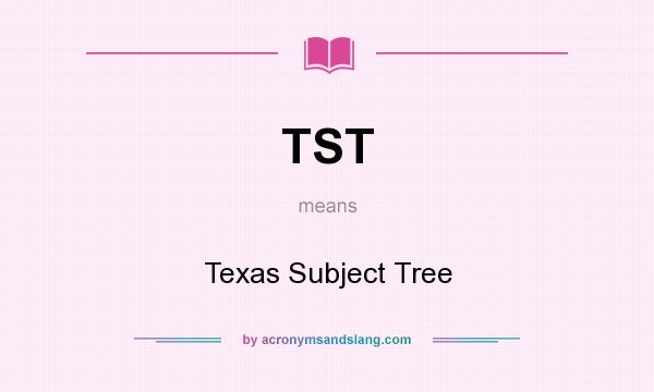 What does TST mean? It stands for Texas Subject Tree