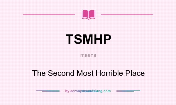 What does TSMHP mean? It stands for The Second Most Horrible Place