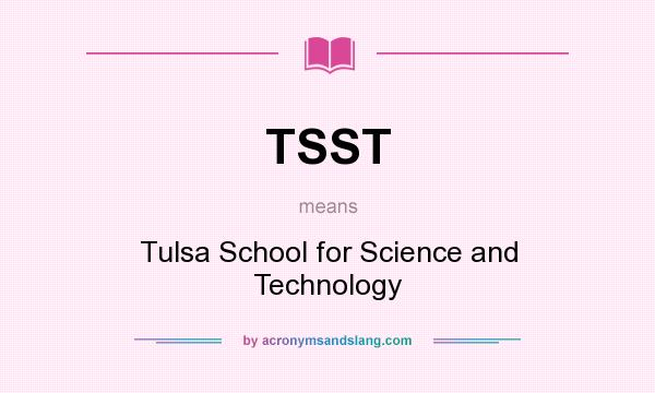 What does TSST mean? It stands for Tulsa School for Science and Technology