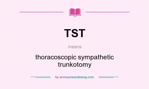 What does TST mean? It stands for thoracoscopic sympathetic trunkotomy