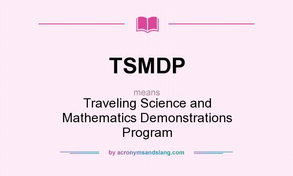 What does TSMDP mean? It stands for Traveling Science and Mathematics Demonstrations Program