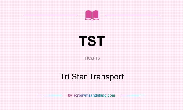 What does TST mean? It stands for Tri Star Transport