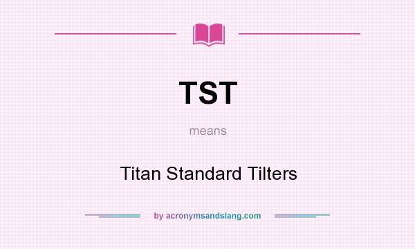 What does TST mean? It stands for Titan Standard Tilters