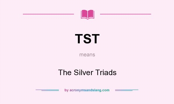 What does TST mean? It stands for The Silver Triads
