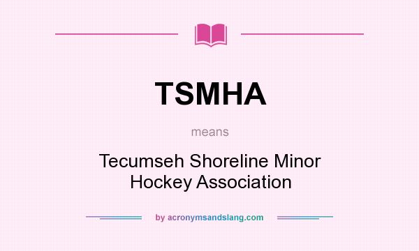What does TSMHA mean? It stands for Tecumseh Shoreline Minor Hockey Association