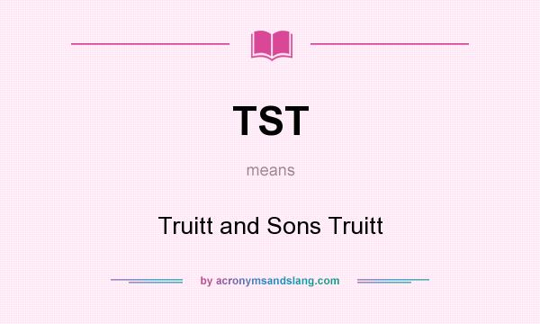 What does TST mean? It stands for Truitt and Sons Truitt