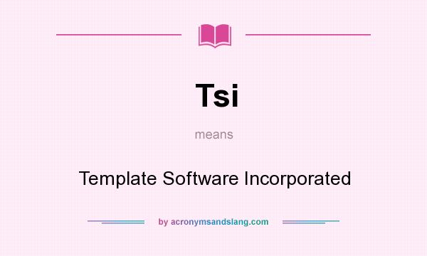What does Tsi mean? It stands for Template Software Incorporated