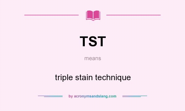 What does TST mean? It stands for triple stain technique