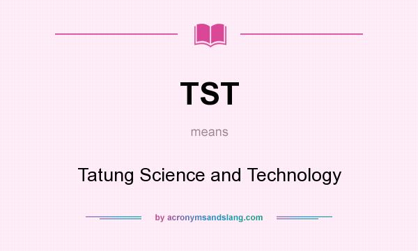 What does TST mean? It stands for Tatung Science and Technology