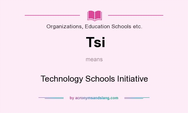 What does Tsi mean? It stands for Technology Schools Initiative
