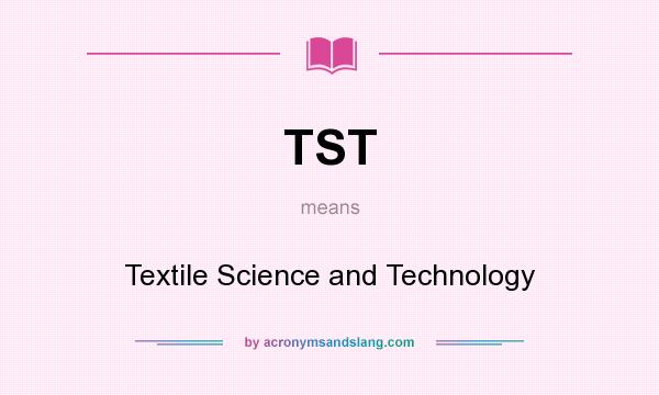 What does TST mean? It stands for Textile Science and Technology
