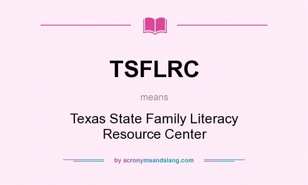 What does TSFLRC mean? It stands for Texas State Family Literacy Resource Center