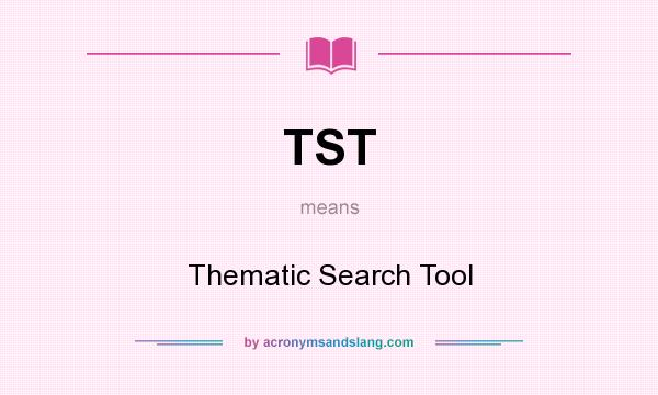 What does TST mean? It stands for Thematic Search Tool