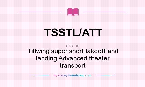 What does TSSTL/ATT mean? It stands for Tiltwing super short takeoff and landing Advanced theater transport