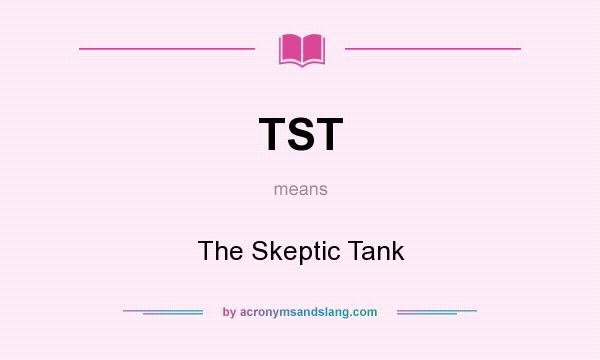 What does TST mean? It stands for The Skeptic Tank