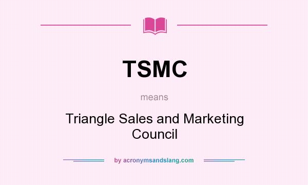 What does TSMC mean? It stands for Triangle Sales and Marketing Council