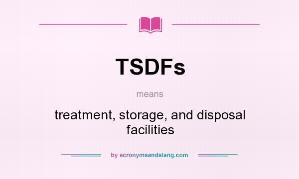 What does TSDFs mean? It stands for treatment, storage, and disposal facilities